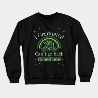 I Graduated Can I Go Back To Bed Now Crewneck Sweatshirt